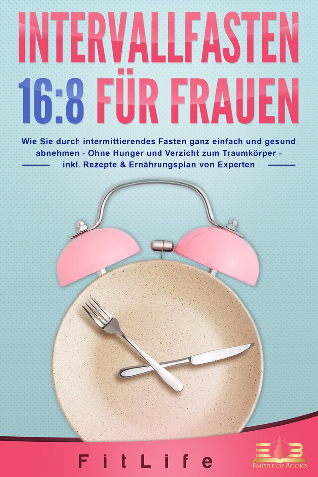 Portada de libro para INTERVALLFASTEN 16:8 FÜR FRAUEN: Wie Sie durch intermittierendes Fasten ganz einfach und gesund abnehmen - Ohne Hunger und Verzicht zum Traumkörper - inkl. Rezepte & Ernährungsplan von Experten