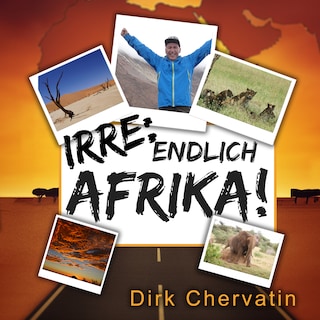 Irre, endlich Afrika!: Reiseberichte aus Botswana, Namibia, der Serengeti, Tansania, vom Kilimandscharo und mehr (Die etwas anderen Reiseberichte von Dirk Chervatin) als Hörbuch