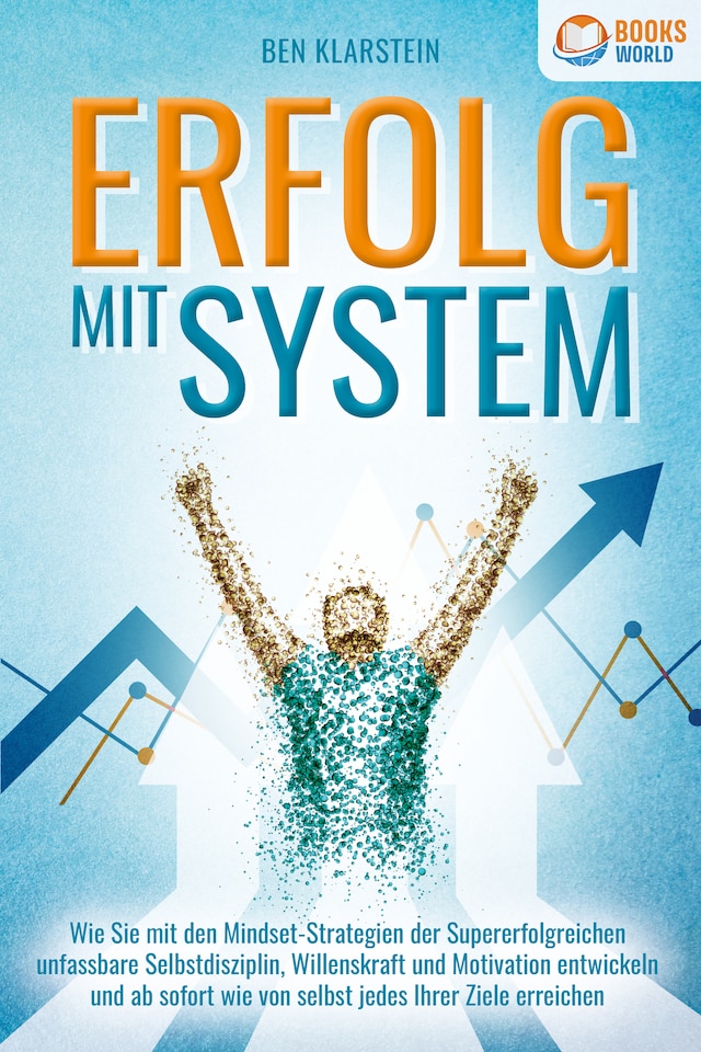 Copertina del libro per ERFOLG MIT SYSTEM: Wie Sie mit den Mindset-Strategien der Supererfolgreichen unfassbare Selbstdisziplin, Willenskraft & Motivation entwickeln und ab sofort wie von selbst jedes Ihrer Ziele erreichen