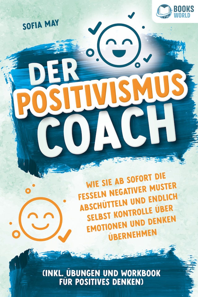 Bokomslag for Der Positivismus Coach: Wie Sie ab sofort die Fesseln negativer Muster abschütteln und endlich selbst Kontrolle über Emotionen und Denken übernehmen (inkl. Übungen und Workbook für positives Denken)