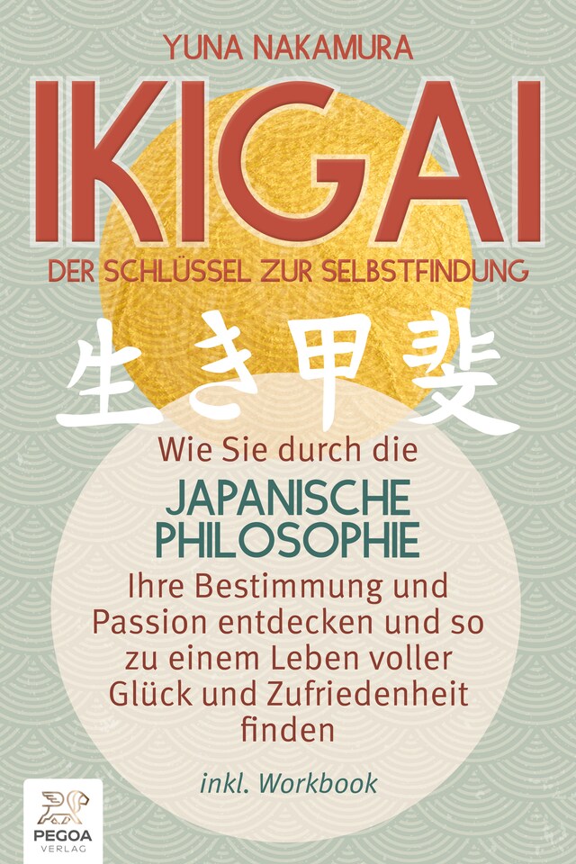 Book cover for Ikigai - Der Schlüssel zur Selbstfindung: Wie Sie durch die japanische Philosophie Ihre Bestimmung und Passion entdecken und so zu einem Leben voller Glück und Zufriedenheit finden (inkl. Workbook)