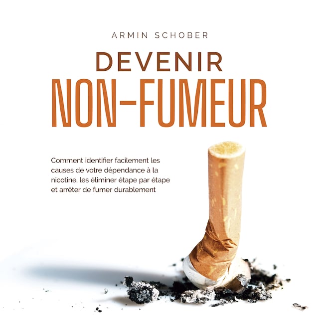 Book cover for Devenir non-fumeur Comment identifier facilement les causes de votre dépendance à la nicotine, les éliminer étape par étape et arrêter de fumer durablement