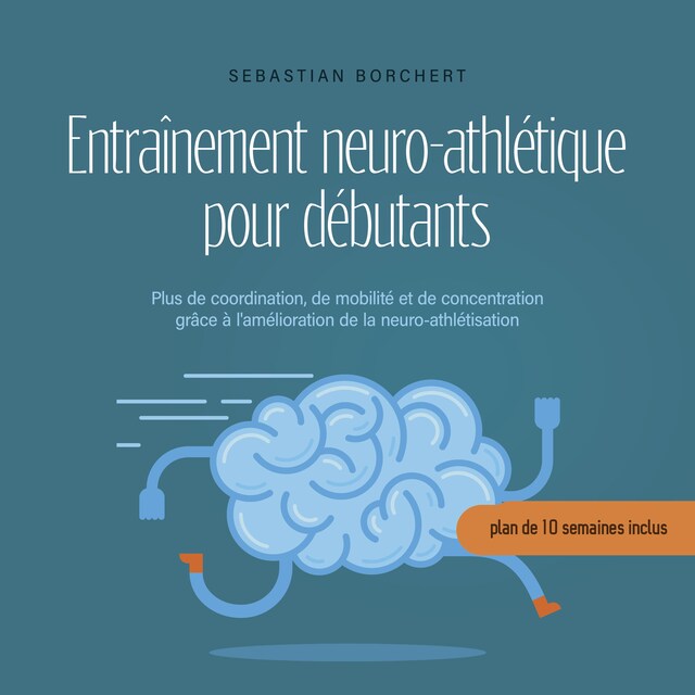 Kirjankansi teokselle Entraînement neuro-athlétique pour débutants Plus de coordination, de mobilité et de concentration grâce à l'amélioration de la neuro-athlétisation - plan de 10 semaines inclus