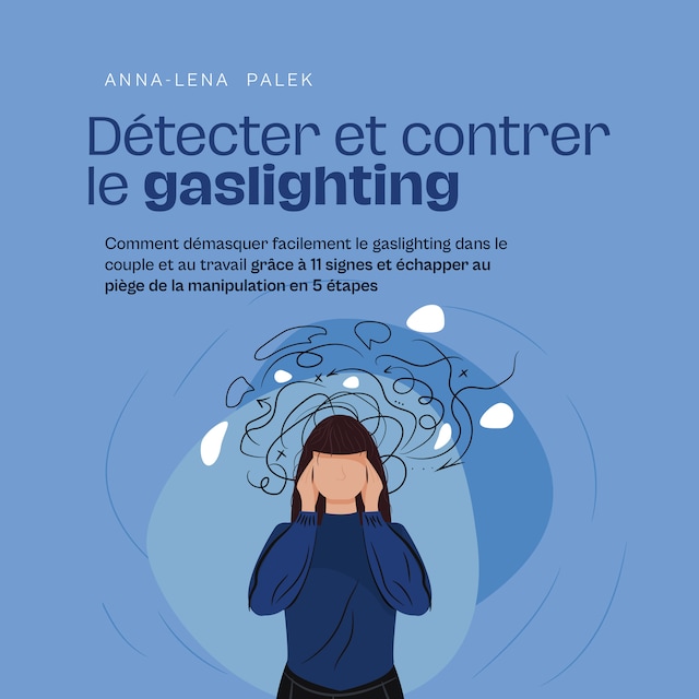 Okładka książki dla Détecter et contrer le gaslighting Comment démasquer facilement le gaslighting dans le couple et au travail grâce à 11 signes et échapper au piège de la manipulation en 5 étapes