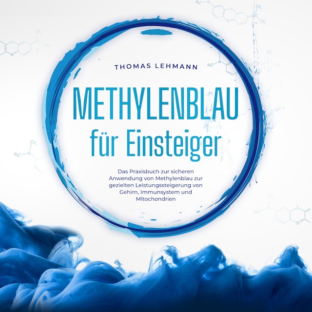 Portada de libro para Methylenblau für Einsteiger: Das Praxisbuch zur sicheren Anwendung von Methylenblau zur gezielten Leistungssteigerung von Gehirn, Immunsystem und Mitochondrien