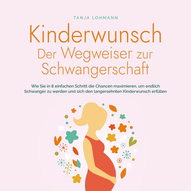 Couverture de livre pour Kinderwunsch - Der Wegweiser zur Schwangerschaft: Wie Sie in 8 einfachen Schritt die Chancen maximieren, um endlich Schwanger zu werden und sich den langersehnten Kinderwunsch erfüllen