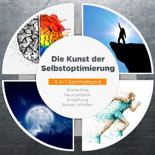 Die Kunst der Selbstoptimierung - 4 in 1 Sammelband: Biohacking | Neuroathletik | Entgiftung | Besser schlafen als Hörbuch