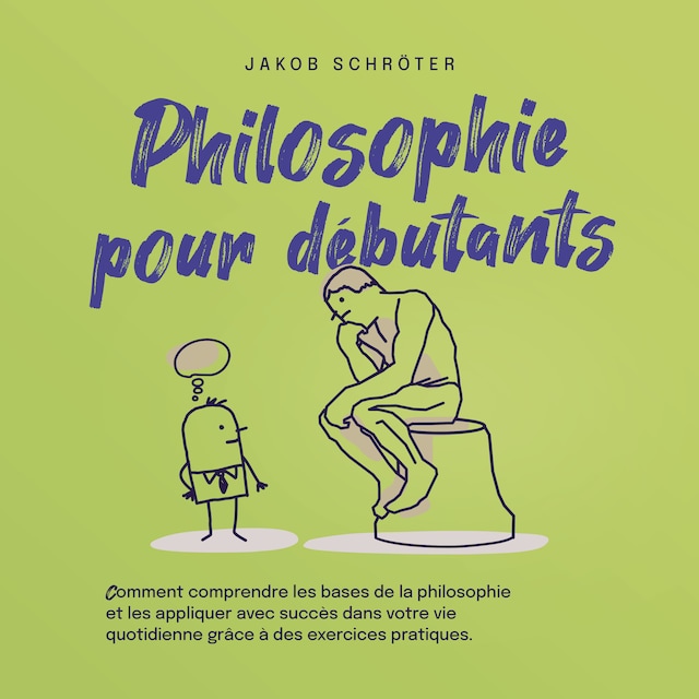 Buchcover für Philosophie pour débutants Comment comprendre les bases de la philosophie et les appliquer avec succès dans votre vie quotidienne grâce à des exercices pratiques.