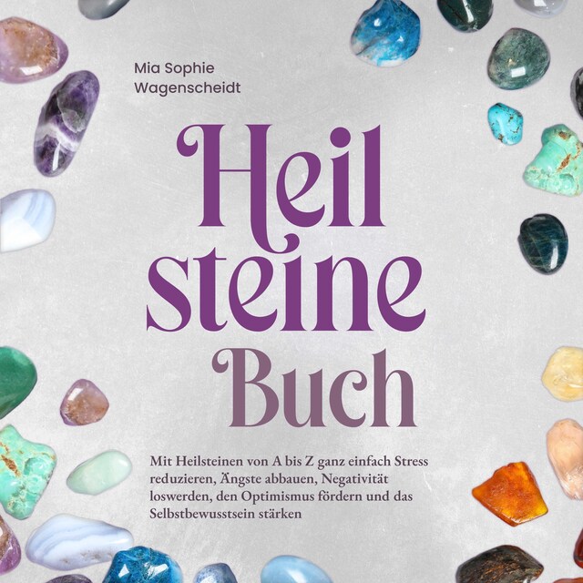 Book cover for Heilsteine Buch: Mit Heilsteinen von A bis Z ganz einfach Stress reduzieren, Ängste abbauen, Negativität loswerden, den Optimismus fördern und das Selbstbewusstsein stärken