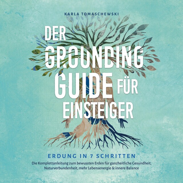 Bogomslag for Der Grounding Guide für Einsteiger - Erdung in 7 Schritten: Die Komplettanleitung zum bewussten Erden für ganzheitliche Gesundheit, Naturverbundenheit, mehr Lebensenergie & innere Balance