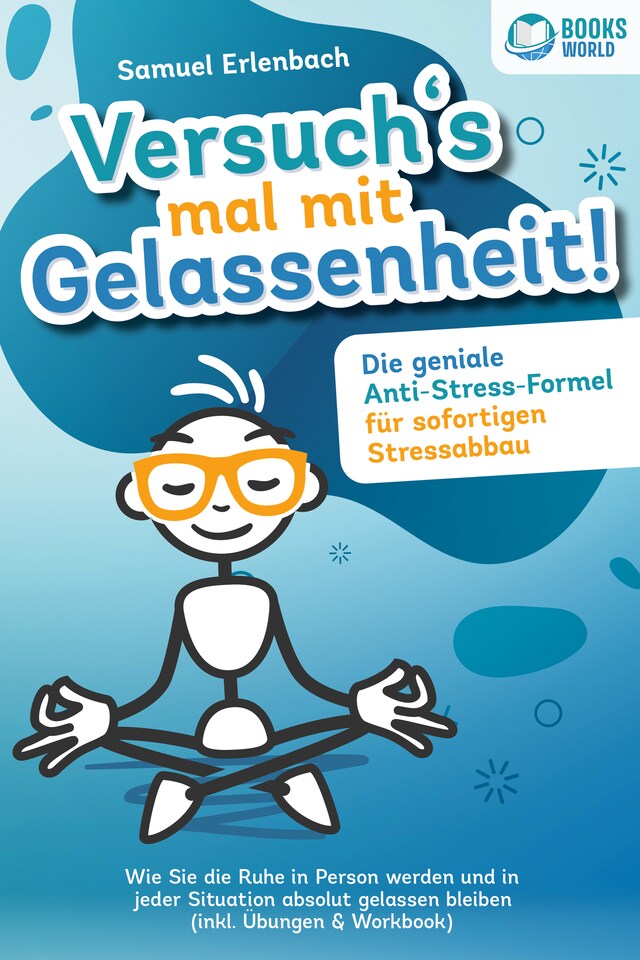 Boekomslag van Versuch´s mal mit Gelassenheit: Die geniale Anti-Stress-Formel für sofortigen Stressabbau! Wie Sie die Ruhe in Person werden und in jeder Situation absolut gelassen bleiben (inkl. Übungen & Workbook)