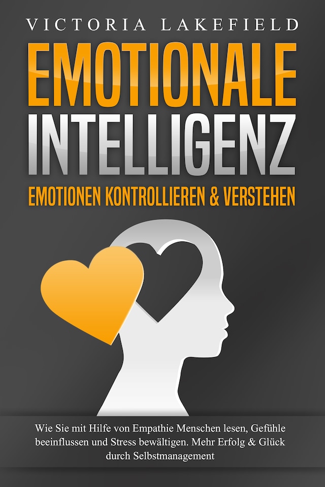 Buchcover für EMOTIONALE INTELLIGENZ - Emotionen kontrollieren & verstehen: Wie Sie mit Hilfe von Empathie Menschen lesen, Gefühle beeinflussen und Stress bewältigen. Mehr Erfolg und Glück durch Selbstmanagement
