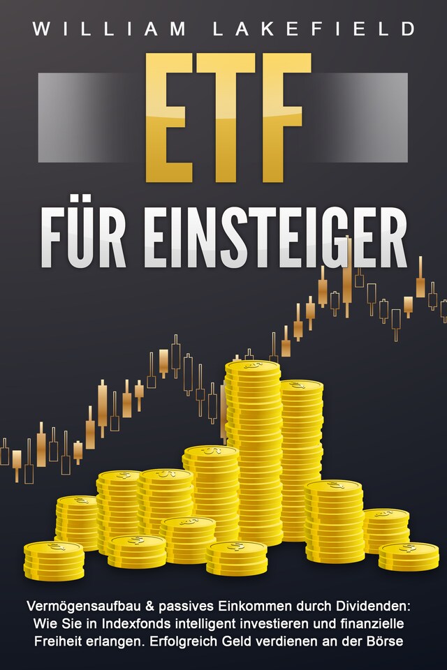 Copertina del libro per ETF FÜR EINSTEIGER - Vermögensaufbau & passives Einkommen durch Dividenden: Wie Sie in Indexfonds intelligent investieren und finanzielle Freiheit erlangen. Erfolgreich Geld verdienen an der Börse