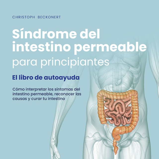 Couverture de livre pour Síndrome del intestino permeable para principiantes - El libro de autoayuda - Cómo interpretar los síntomas del intestino permeable, reconocer las causas y curar tu intestino