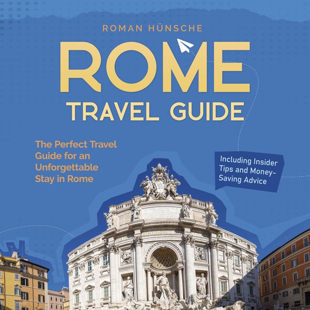 Book cover for Rome Travel Guide: The Perfect Travel Guide for an Unforgettable Stay in Rome: Including Insider Tips and Money-Saving Advice