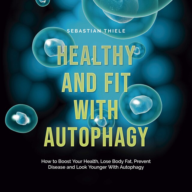 Buchcover für Healthy and Fit With Autophagy: How to Boost Your Health, Lose Body Fat, Prevent Disease and Look Younger With Autophagy