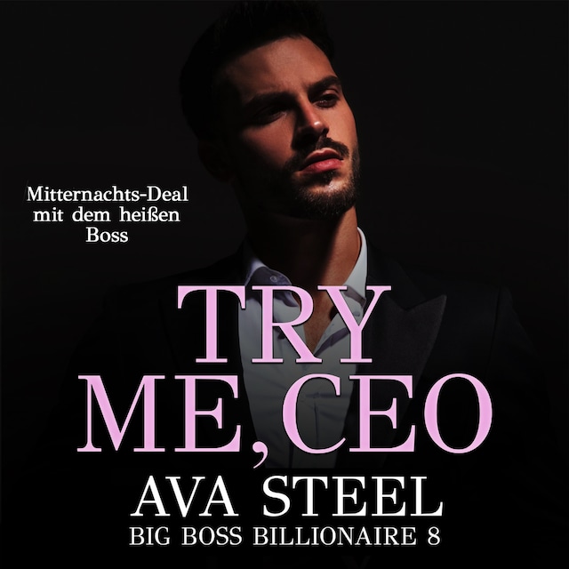 Copertina del libro per Try me, CEO!: Mitternachts-Deal mit dem heißen Boss (Big Boss Billionaire 8)