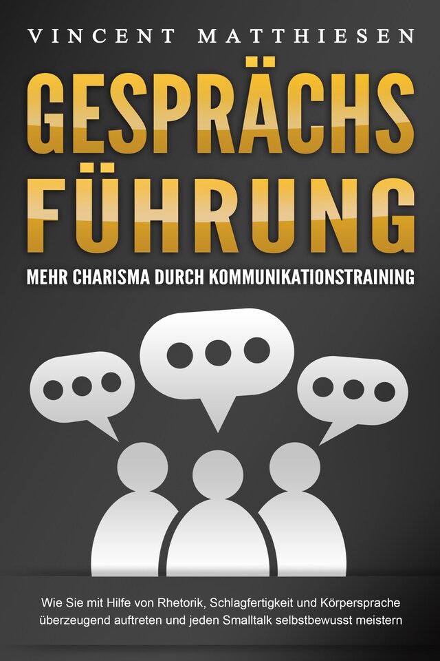 Okładka książki dla GESPRÄCHSFÜHRUNG - Mehr Charisma durch Kommunikationstraining: Wie Sie mit Hilfe von Rhetorik, Schlagfertigkeit und Körpersprache überzeugend auftreten und jeden Smalltalk selbstbewusst meistern