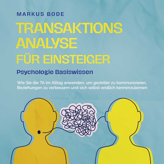 Kirjankansi teokselle Transaktionsanalyse für Einsteiger - Psychologie Basiswissen: Wie Sie die TA im Alltag anwenden, um gezielter zu kommunizieren, Beziehungen zu verbessern und sich selbst endlich kennenzulernen