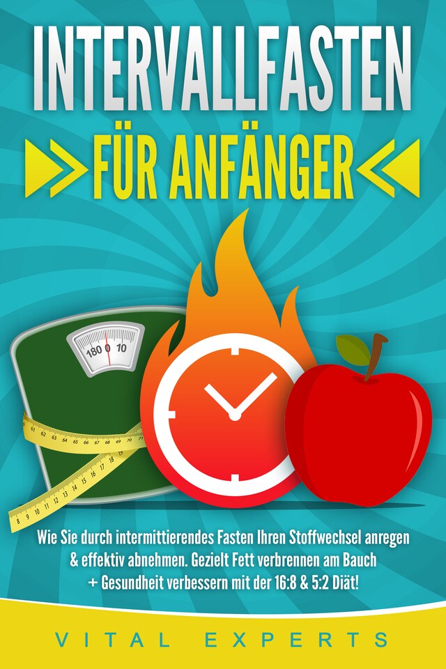 Book cover for INTERVALLFASTEN FÜR ANFÄNGER: Wie Sie durch intermittierendes Fasten Ihren Stoffwechsel anregen & effektiv abnehmen. Gezielt Fett verbrennen am Bauch + Gesundheit verbessern mit der 16:8 & 5:2 Diät!