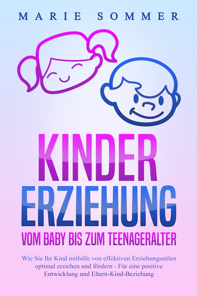 Boekomslag van KINDERERZIEHUNG - Vom Baby bis zum Teenageralter: Wie Sie Ihr Kind mit Hilfe von effektiven Erziehungsstilen optimal erziehen und fördern – Für eine positive Entwicklung und Eltern-Kind-Beziehung