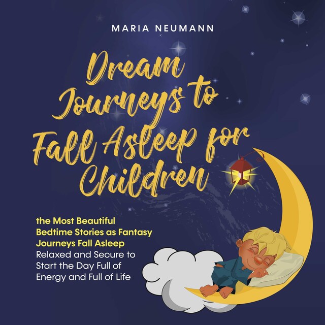 Kirjankansi teokselle Dream Journeys to Fall Asleep for Children the Most Beautiful Bedtime Stories as Fantasy Journeys Fall Asleep Relaxed and Secure to Start the Day Full of Energy and Full of Life