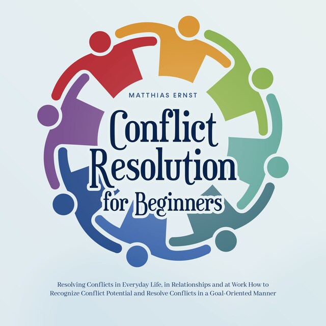 Boekomslag van Conflict Resolution for Beginners Resolving Conflicts in Everyday Life, in Relationships and at Work How to Recognize Conflict Potential and Resolve Conflicts in a Goal-Oriented Manner