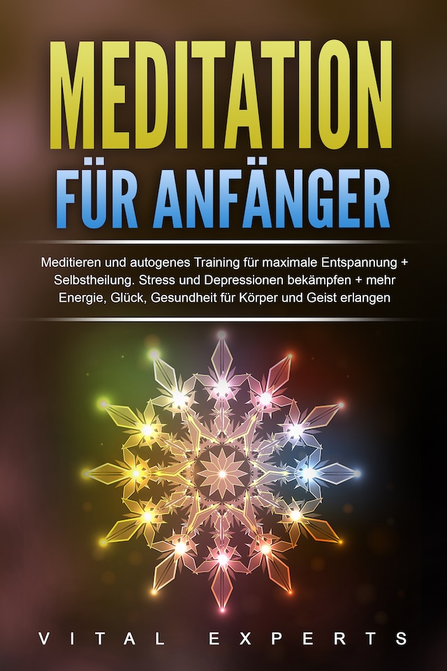 Buchcover für Meditation für Anfänger: Meditieren und autogenes Training für maximale Entspannung und Selbstheilung. Stress und Depressionen bekämpfen + mehr Energie, Glück, Gesundheit für Körper und Geist erlangen