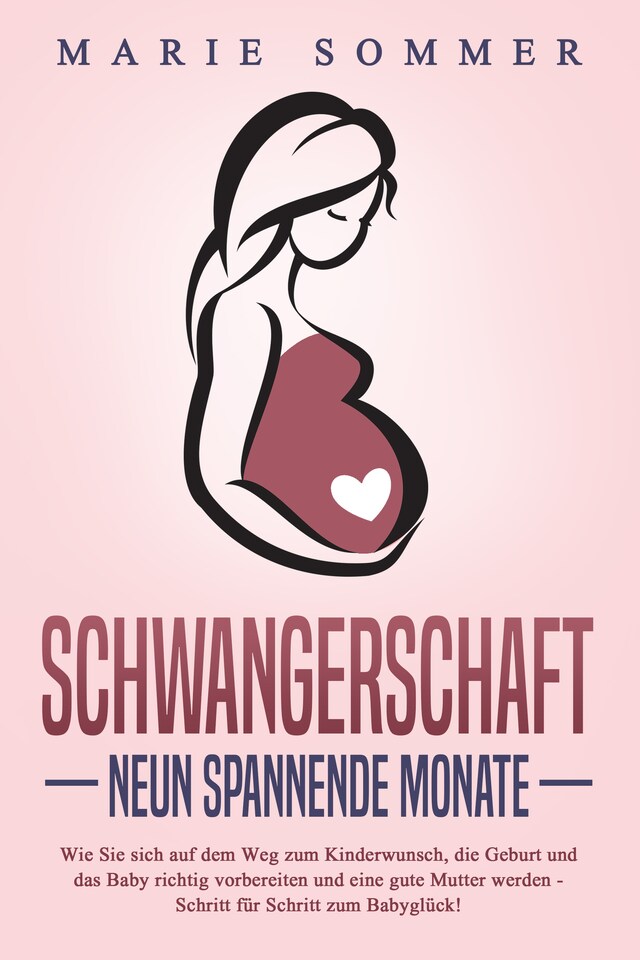 Book cover for SCHWANGERSCHAFT - Neun spannende Monate: Wie Sie sich auf dem Weg zum Kinderwunsch, die Geburt und das Baby richtig vorbereiten und eine gute Mutter werden - Schritt für Schritt zum Babyglück!