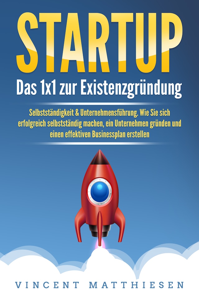 Buchcover für STARTUP: Das 1x1 zur Existenzgründung, Selbstständigkeit & Unternehmensführung. Wie Sie sich erfolgreich selbstständig machen, ein Unternehmen gründen und einen effektiven Businessplan erstellen