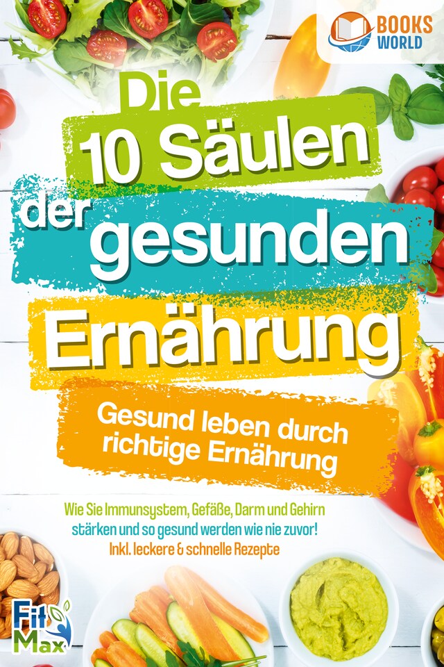 Boekomslag van Die 10 Säulen der gesunden Ernährung - Gesund leben durch richtige Ernährung: Wie Sie Immunsystem, Gefäße, Darm und Gehirn stärken und so gesund werden wie nie zuvor! Inkl. leckere & schnelle Rezepte