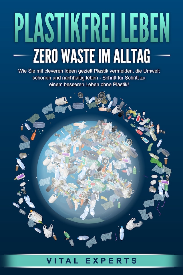 Okładka książki dla PLASTIKFREI LEBEN - Zero Waste im Alltag: Wie Sie mit cleveren Ideen gezielt Plastik vermeiden, die Umwelt schonen und nachhaltig leben - Schritt für Schritt zu einem besseren Leben ohne Plastik!