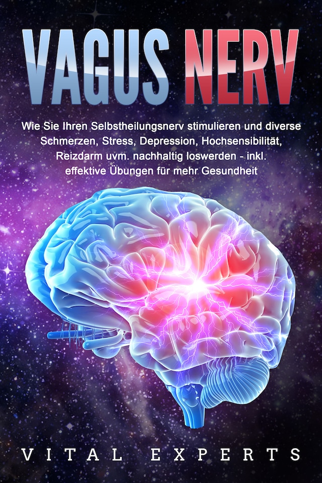 Buchcover für VAGUS NERV: Wie Sie Ihren Selbstheilungsnerv stimulieren und diverse Schmerzen, Stress, Depression, Hochsensibilität, Reizdarm uvm. nachhaltig loswerden - inkl. effektive Übungen für mehr Gesundheit