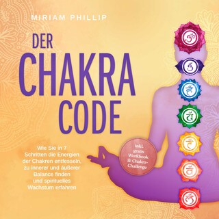 Der Chakra Code: Wie Sie in 7 Schritten die Energien der Chakren entfesseln, zu innerer und äußerer Balance finden und spirituelles Wachstum erfahren - inkl. gratis Workbook & Chakra-Challenge als Hörbuch