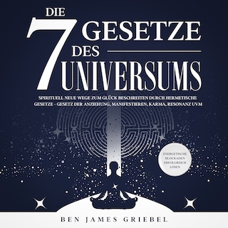 Die 7 Gesetze des Universums: Spirituell neue Wege zum Glück beschreiten durch hermetische Gesetze - Gesetz der Anziehung, Manifestieren, Karma, Resonanz uvm. Energetische Blockaden erfolgreich lösen als Hörbuch