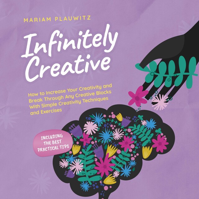 Buchcover für Infinitely Creative: How to Increase Your Creativity and Break Through Any Creative Blocks With Simple Creativity Techniques and Exercises - Including the Best Practical Tips