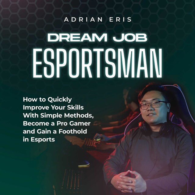 Boekomslag van Dream Job Esportsman: How to Quickly Improve Your Skills With Simple Methods, Become a Pro Gamer and Gain a Foothold in Esports