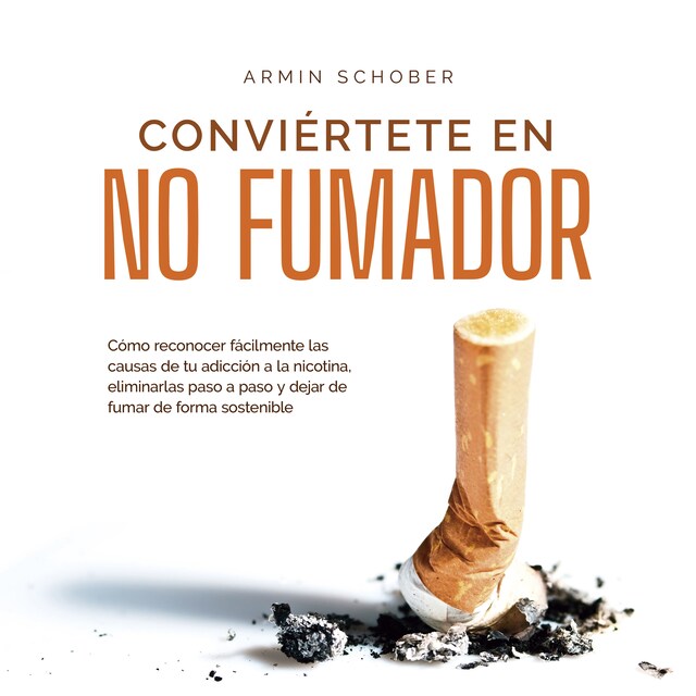 Book cover for Conviértete en no fumador: Cómo reconocer fácilmente las causas de tu adicción a la nicotina, eliminarlas paso a paso y dejar de fumar de forma sostenible