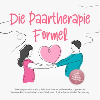 Die Paartherapie Formel: Wie Sie gemeinsam in 7 Schritten wieder aufeinander zugehen für bessere Kommunikation, mehr Vertrauen & eine harmonische Beziehung - inkl. Partner Workbook & Impulsfragen als Hörbuch