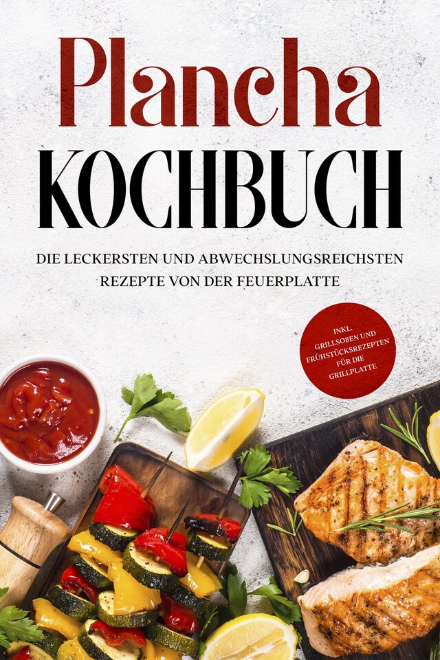 Book cover for Plancha Kochbuch: Die leckersten und abwechslungsreichsten Rezepte von der Feuerplatte - inkl. Grillsoßen und Frühstücksrezepten für die Grillplatte