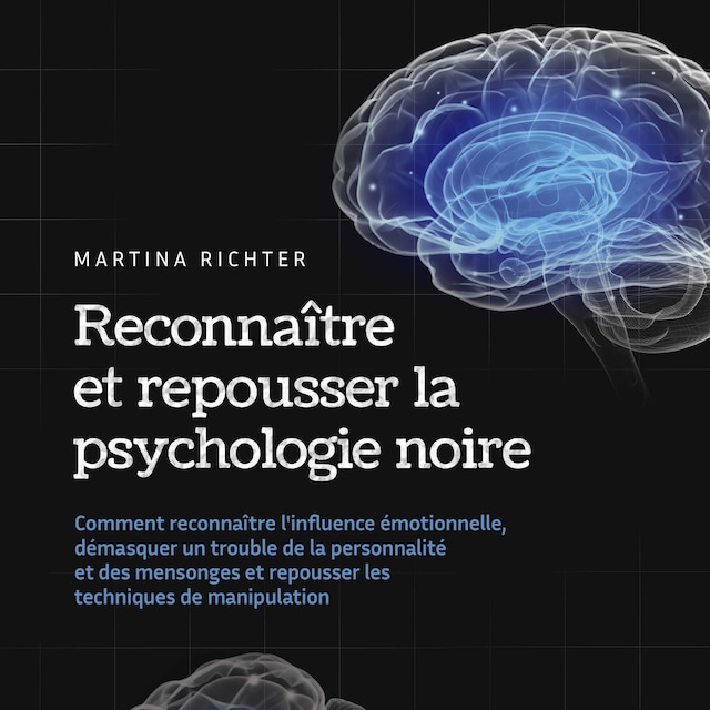 Copertina del libro per Reconnaître et repousser la psychologie noire: Comment reconnaître l'influence émotionnelle, démasquer un trouble de la personnalité et des mensonges et repousser les techniques de manipulation