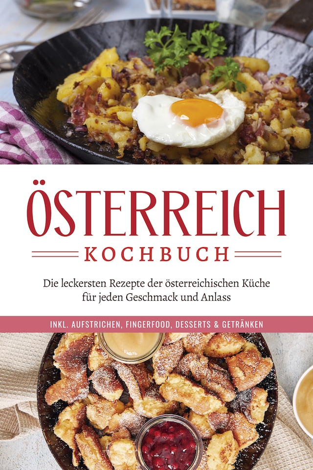 Book cover for Österreich Kochbuch: Die leckersten Rezepte der österreichischen Küche für jeden Geschmack und Anlass | inkl. Aufstrichen, Fingerfood, Desserts & Getränken
