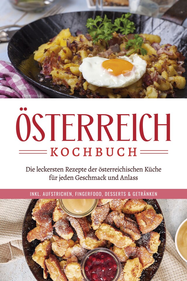 Copertina del libro per Österreich Kochbuch: Die leckersten Rezepte der österreichischen Küche für jeden Geschmack und Anlass | inkl. Aufstrichen, Fingerfood, Desserts & Getränken