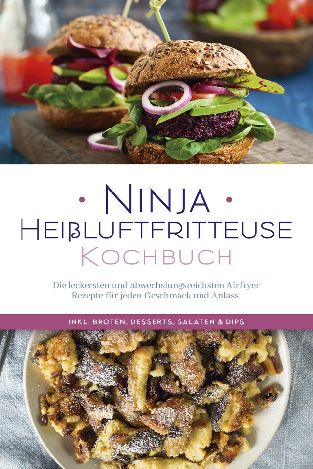 Buchcover für Ninja Heißluftfritteuse Kochbuch: Die leckersten und abwechslungsreichsten Airfryer Rezepte für jeden Geschmack und Anlass  - inkl. Broten, Desserts, Salaten & Dips