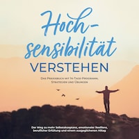 Hochsensibilität bei Erwachsenen - Das Selbsthilfebuch: Schritt für Schritt zu mehr Selbstregulation, Selbstliebe und Lebensqualität mit Hochsensibilität! - inkl. 14-Tage-Selbstfürsorge-Challenge