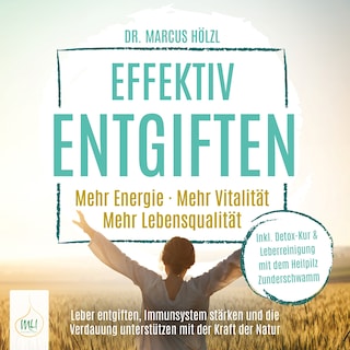 Effektiv entgiften: Mehr Energie. Mehr Vitalität. Mehr Lebensqualität – Leber entgiften, Immunsystem stärken und die Verdauung unterstützen mit der Kraft der Natur als Hörbuch