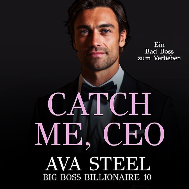 Okładka książki dla Catch me, CEO!: Ein Bad Boss zum Verlieben (Big Boss Billionaire 10)