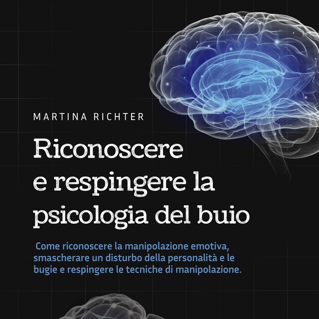 Book cover for Riconoscere e respingere la psicologia del buio: Come riconoscere la manipolazione emotiva, smascherare un disturbo della personalità e le bugie e respingere le tecniche di manipolazione.