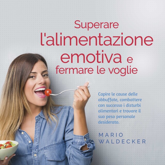 Book cover for Superare l'alimentazione emotiva e fermare le voglie: Capire le cause delle abbuffate, combattere con successo i disturbi alimentari e trovare il suo peso personale desiderato.