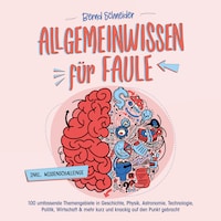 Allgemeinwissen für Faule - 100 umfassende Themengebiete in Geschichte, Physik, Astronomie, Technologie, Kultur, Politik, Wirtschaft & vielem mehr kurz und knackig auf den Punkt gebracht - inkl. Quiz